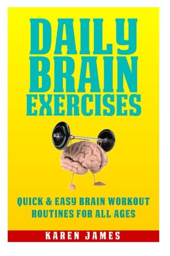 Daily Brain Exercises: Quick And Easy Brain Workout Routines For All Ages Daily Brain Exercises: Quick And Easy Brain Workout Routines For All Ages