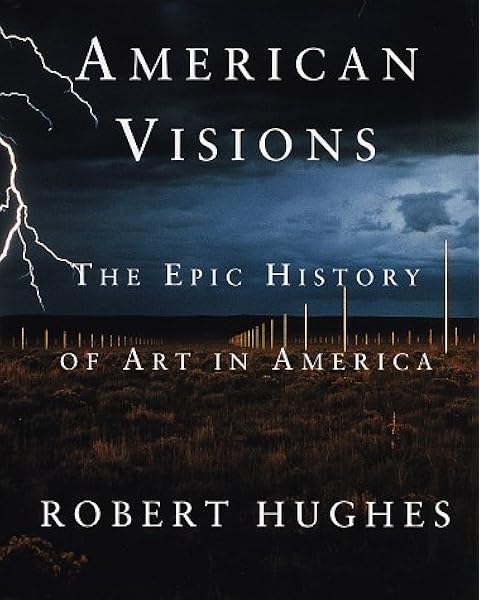 Amazon Com American Visions The Epic History Of Art In America 9780375703652 Hughes Robert Books