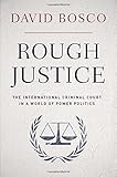 Rough Justice: The International Criminal Court's Battle to Fix the World, One Prosecution at a Time