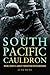 South Pacific Cauldron: World War II's Great Forgotten Battlegrounds