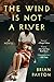 The Wind Is Not a River: A Novel by Brian Payton