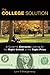 The College Solution: A Guide for Everyone Looking for the Right School at the Right Price