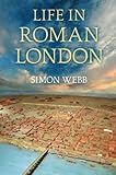 Life in Roman London by Simon Webb