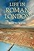 Life in Roman London by Simon Webb
