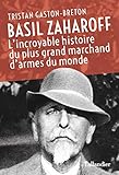 Basil Zaharoff: L'incroyable histoire du plus grand marchand d'armes du monde (Biographies) (French by 