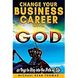 Change Your Business Career with God: 40 Days to Step into the Path of Life