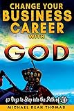 Change Your Business Career with God: 40 Days to Step into the Path of Life by 