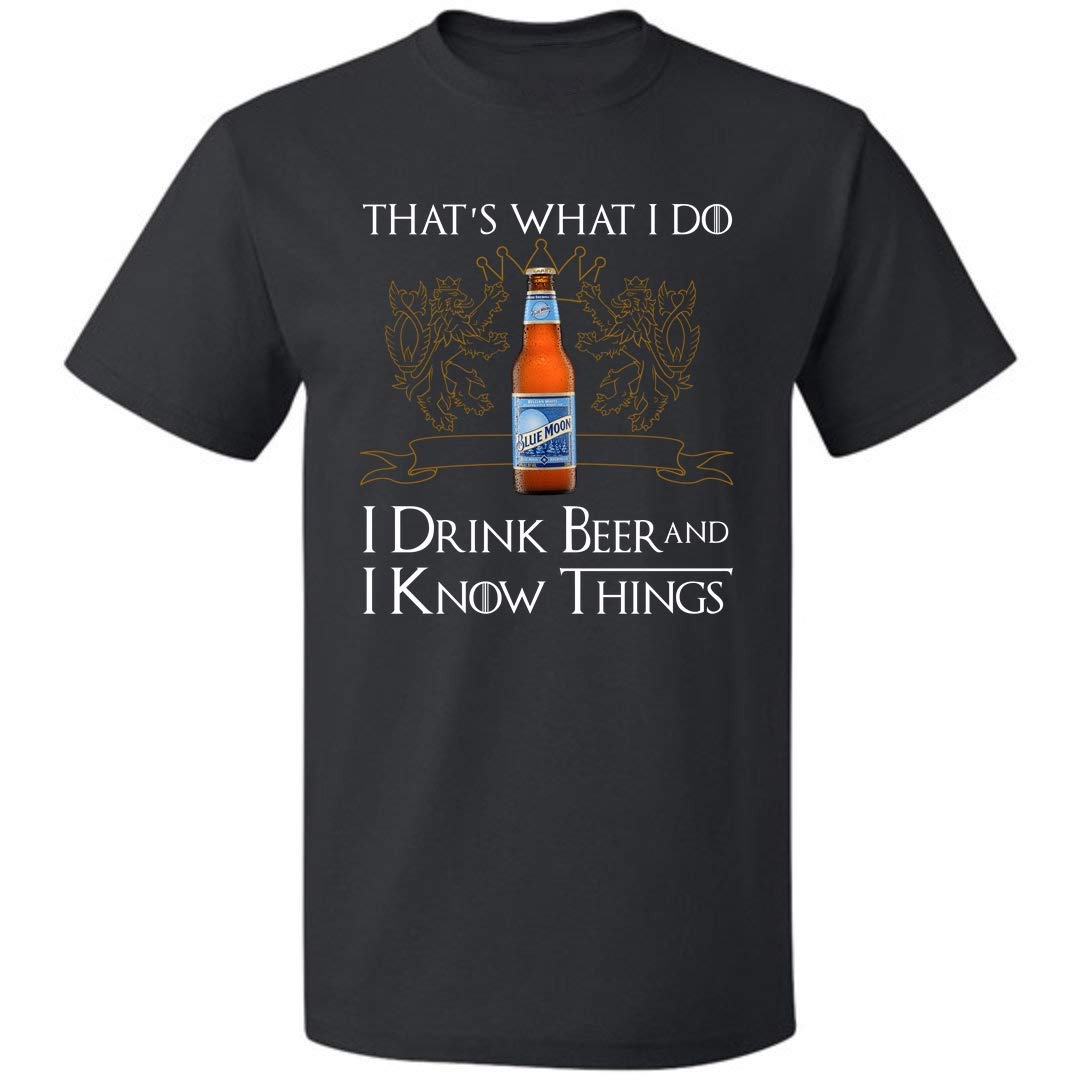 That S What I Do I Drink Beer And I Know Thing Unisex T Shirt Blue Moon For S Up To 5