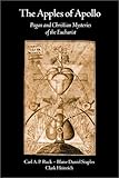 The Apples of Apollo : Pagan and Christian Mysteries of the Eucharist, Ruck, Carl A. P. and Staples, Blaise D., 089089924X