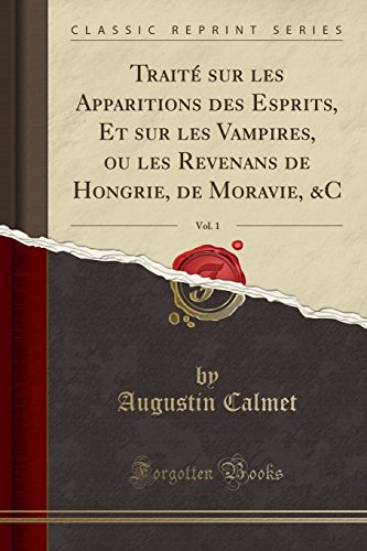 Traité sur les Apparitions des Esprits, Et sur les Vampires, ou les Revenans de Hongrie, de Moravie, &C, Vol. 1 (Classic Reprint) (French Edition) by Augustin Calmet