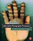 Alternative Photographic Processes: Crafting Handmade Images (Alternative Process Photography) Alternative Photographic Processes: Crafting Handmade Images (Alternative Process Photography)