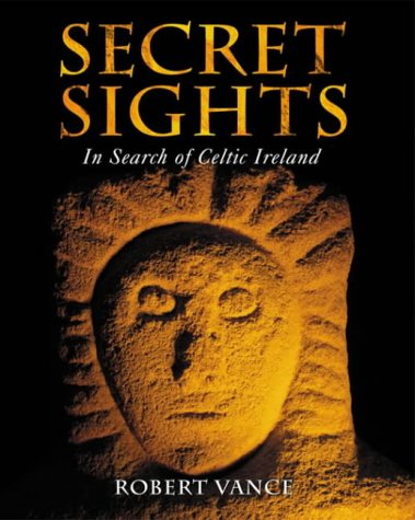 Secret Sights : In Search of Celtic Ireland by Robert Vance