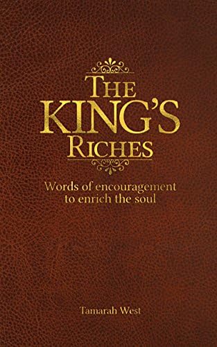 The King's Riches: Words of encouragement to enrich the soul. Kindle Edition