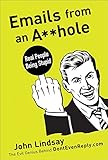 Emails from an A**hole: Real People Being Stupid by John Lindsay
