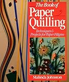 The Book Of Paper Quilling: Techniques & Projects For Paper Filigree by 