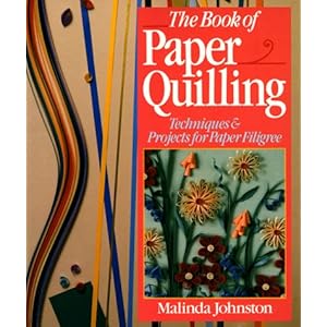 The Book Of Paper Quilling: Techniques & Projects For Paper Filigree