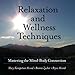 Relaxation and Wellness Techniques: Mastering the Mind-Body Connection