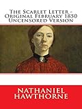 The Scarlet Letter - Original February 1850 Uncensored Version by Nathaniel Hawthorne