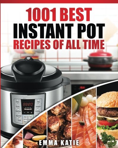 Instant Pot Cookbook: 1001 Best Instant Pot Recipes of All Time (Instant Pot, Instant Pot Slow Cooker, Slow Cooking, Meals, Instant Pot For Two, Crock Pot, Electric Pressure Cooker, Vegan, Paleo Diet)