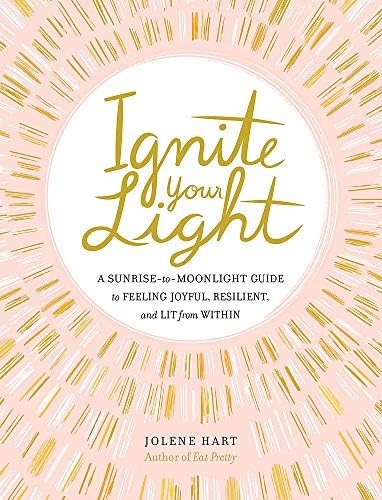Ignite Your Light: A Sunrise-to-Moonlight Guide to Feeling Joyful, Resilient, and Lit from Within