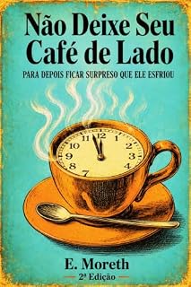 Livro Não Deixe Seu Café de Lado: Para Depois Ficar Surpreso Que Ele Esfriou