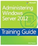 Training Guide: Administering Windows Server 2012 (Microsoft Press Training Guide)