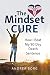 The Mindset Cure: How I Beat My 90 Day Death Sentence by Andrea Borg