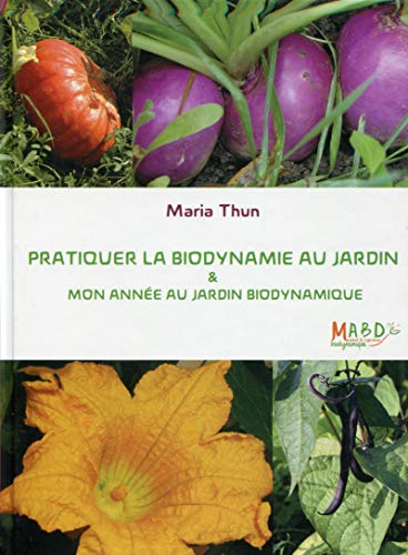 Pratiquer la biodynamie au jardin et mon année au jardin biodynamique: Attention : cet ouvrage est une nouvelle édition, il remplace ces 2 références ... (Les manuels de Biodynamis) (French Edition) by Maria Thun