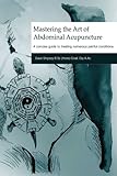 Mastering the Art of Abdominal Acupuncture: A concise guide to treating numerous painful conditions