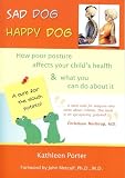 Sad Dog Happy Dog: How Poor Posture Affects Your Child's Health and What You Can Do About It by