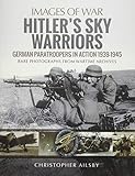 Hitler's Sky Warriors: German Paratroopers in Action 1939-1945 (Images of War) by 