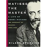 Matisse the Master: A Life of Henri Matisse: The Conquest of Colour: 1909-1954