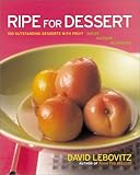 Ripe for Dessert: 100 Outstanding Desserts with Fruit--Inside, Outside, Alongside