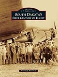 South Dakota's First Century of Flight (Images of Aviation) by Norma J. Kraemer
