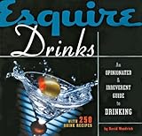Esquire Drinks: An Opinionated & Irreverent Guide to Drinking With 250 Drink Recipes by 