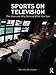 Sports on Television: The How and Why Behind What You See