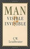 Man, Visible and Invisible (Theosophical Heritage Classics) by C W Leadbeater