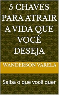 Livro 5 chaves para atrair a vida que você deseja: Saiba o que você quer