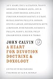 John Calvin: A Heart for Devotion, Doctrine, & Doxology by Burk Parsons