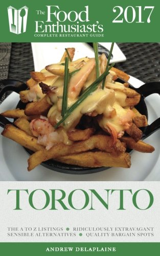 Download Toronto - 2017 (The Food Enthusiast's Complete Restaurant Guide)