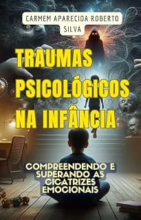 Livro Traumas Psicológicos na Infância: Compreendendo e Superando as Cicatrizes Emocionais