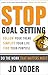 Stop Goal Setting- Do the Work that Matters Most: Follow Your Theme. Simplify Your Life. Find Your Purpose (Success without Goal Setting)