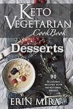 Keto Vegetarian Cookbook Desserts: 90 Delicious Ketogenic Vegetarian Dessert recipes with nutritional value. by Erin Mira