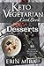 Keto Vegetarian Cookbook Desserts: 90 Delicious Ketogenic Vegetarian Dessert recipes with nutritional value. by Erin Mira
