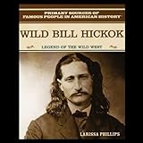 Wild Bill Hickok: Legend of the Wild West (Primary Sources of Famous People in American History)