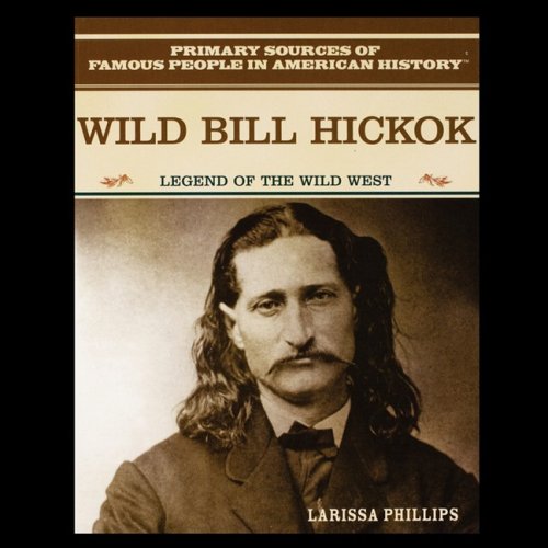 Wild Bill Hickok: Legend of the Wild West (Primary Sources of Famous People in American History)
