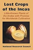 The Lost Crops of the Incas: Little-Known Plants of the Andes with Promise for Worldwide Cultivation by 