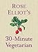 Rose Elliot's 30-Minute Vegetarian by