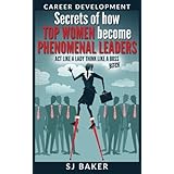 Career Development: Secrets of how Top women become phenomenal leaders Act like a lady think like a boss