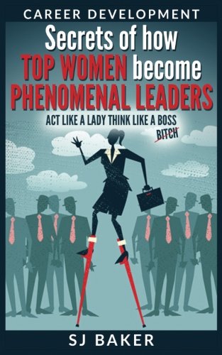 Career Development: Secrets of how Top women become phenomenal leaders Act like a lady think like a boss